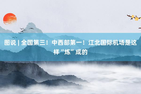 图说 | 全国第三！中西部第一！江北国际机场是这样“炼”成的