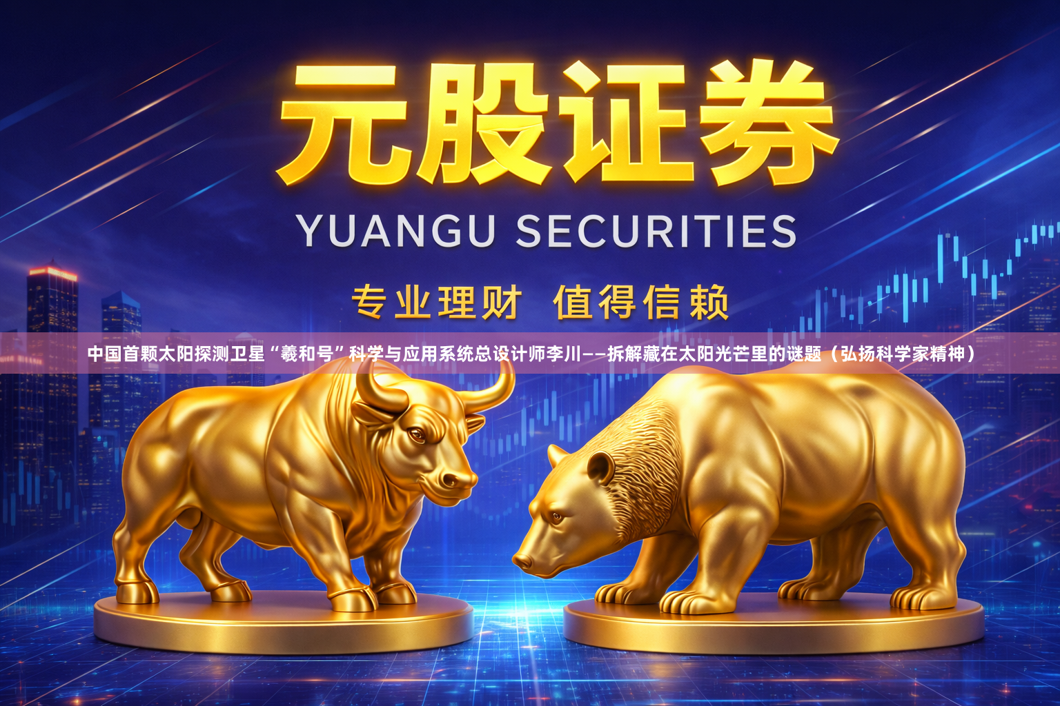 中国首颗太阳探测卫星“羲和号”科学与应用系统总设计师李川——拆解藏在太阳光芒里的谜题（弘扬科学家精神）